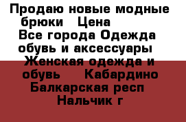 Продаю новые модные брюки › Цена ­ 3 500 - Все города Одежда, обувь и аксессуары » Женская одежда и обувь   . Кабардино-Балкарская респ.,Нальчик г.
